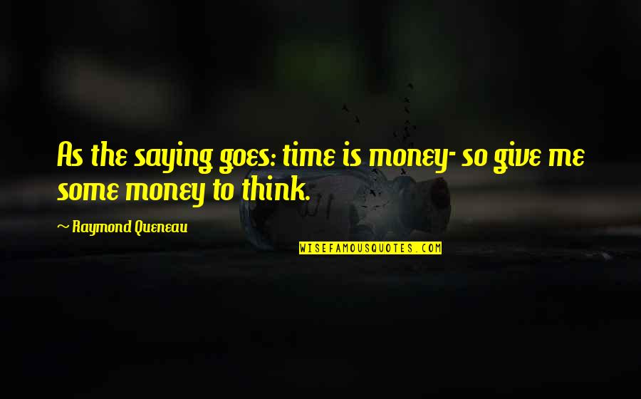 Funny Bob Vila Quotes By Raymond Queneau: As the saying goes: time is money- so