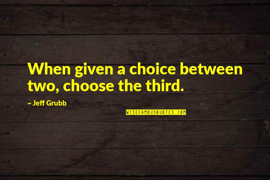 Funny Bobby Boucher Quotes By Jeff Grubb: When given a choice between two, choose the