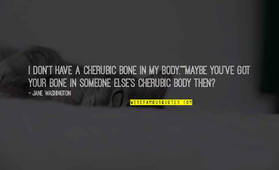 Funny Body Quotes By Jane Washington: I don't have a cherubic bone in my Funny Body Quotes By Jane Washington: I don't have a cherubic bone in my