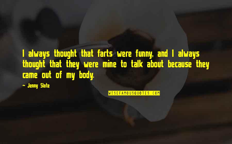 Funny Body Quotes By Jenny Slate: I always thought that farts were funny, and