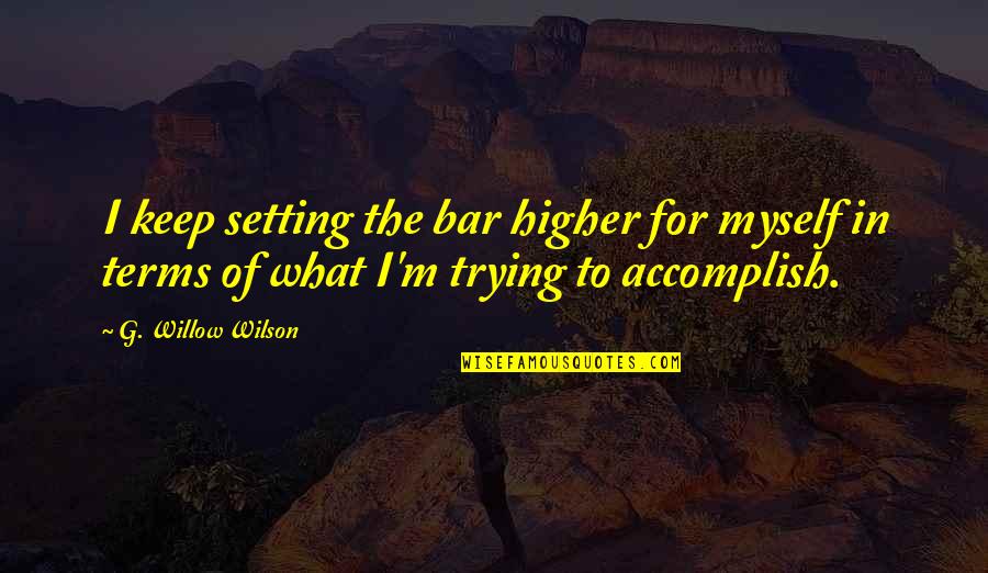 Funny Bogus Quotes By G. Willow Wilson: I keep setting the bar higher for myself