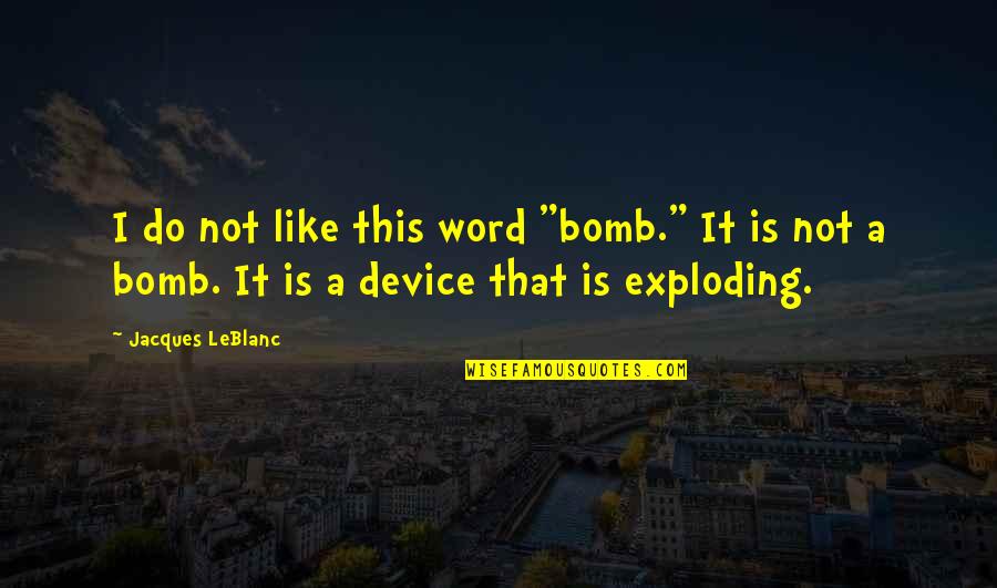 Funny Bomb Quotes By Jacques LeBlanc: I do not like this word "bomb." It