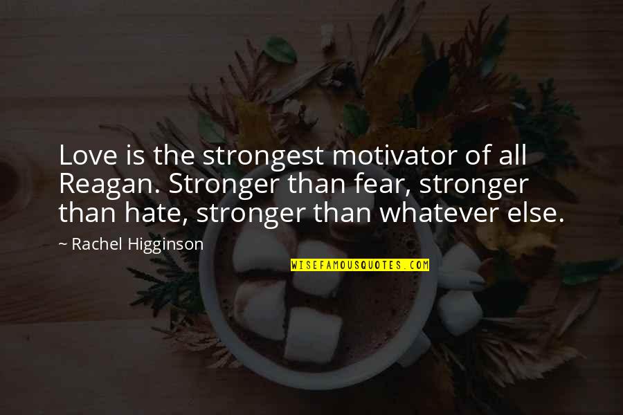 Funny Bombs Quotes By Rachel Higginson: Love is the strongest motivator of all Reagan. Funny Bombs Quotes By Rachel Higginson: Love is the strongest motivator of all Reagan.