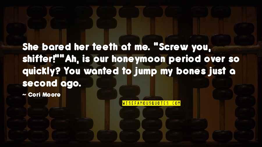 Funny Bones Quotes By Cori Moore: She bared her teeth at me. "Screw you,