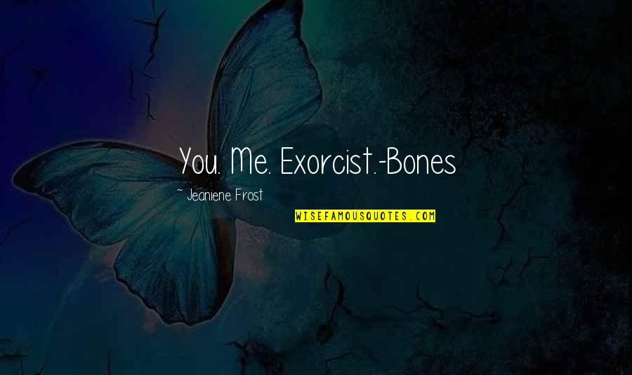 Funny Bones Quotes By Jeaniene Frost: You. Me. Exorcist.-Bones