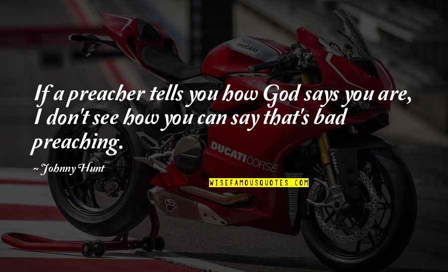 Funny Bones Quotes By Johnny Hunt: If a preacher tells you how God says