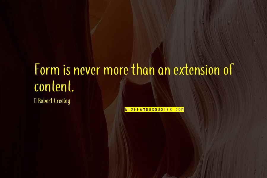 Funny Booger Quotes By Robert Creeley: Form is never more than an extension of Funny Booger Quotes By Robert Creeley: Form is never more than an extension of
