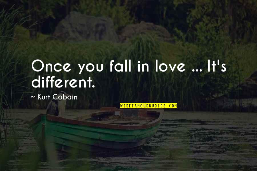 Funny Book Nerd Quotes By Kurt Cobain: Once you fall in love ... It's different.
