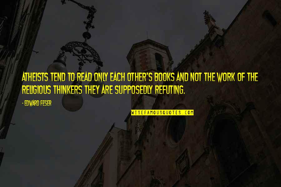 Funny Bookworm Quotes By Edward Feser: Atheists tend to read only each other's books