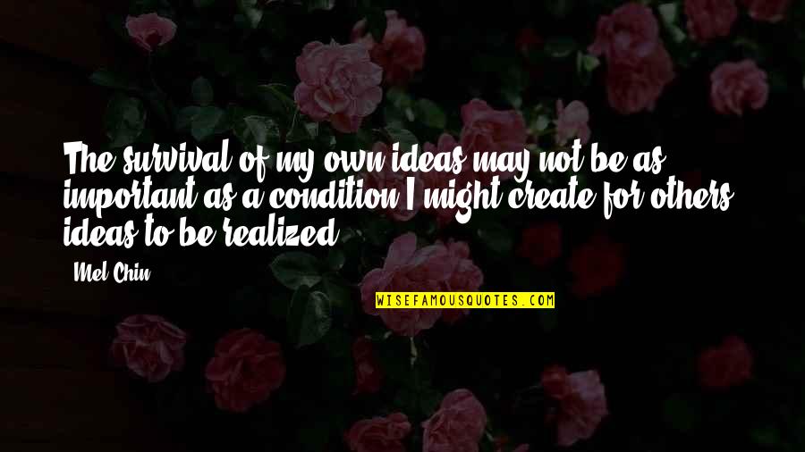 Funny Bookworm Quotes By Mel Chin: The survival of my own ideas may not Funny Bookworm Quotes By Mel Chin: The survival of my own ideas may not