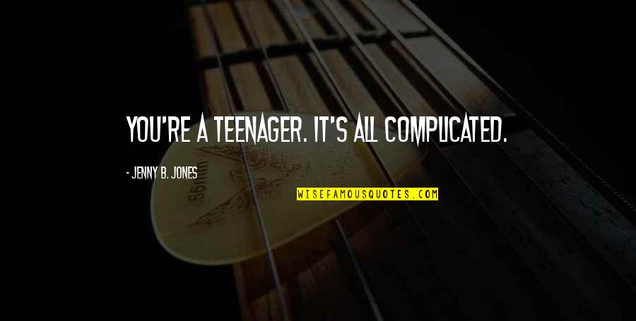 Funny Boomer Sooner Quotes By Jenny B. Jones: You're a teenager. It's all complicated.