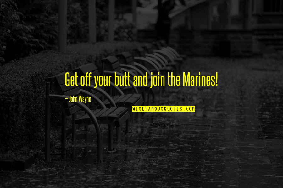 Funny Boomer Sooner Quotes By John Wayne: Get off your butt and join the Marines! Funny Boomer Sooner Quotes By John Wayne: Get off your butt and join the Marines!