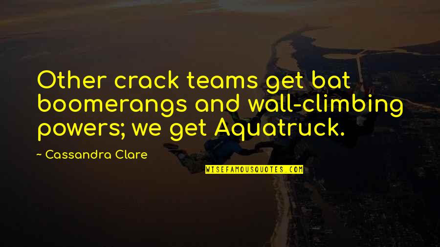 Funny Boomerangs Quotes By Cassandra Clare: Other crack teams get bat boomerangs and wall-climbing
