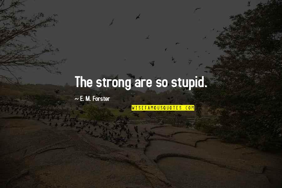 Funny Boomerangs Quotes By E. M. Forster: The strong are so stupid.