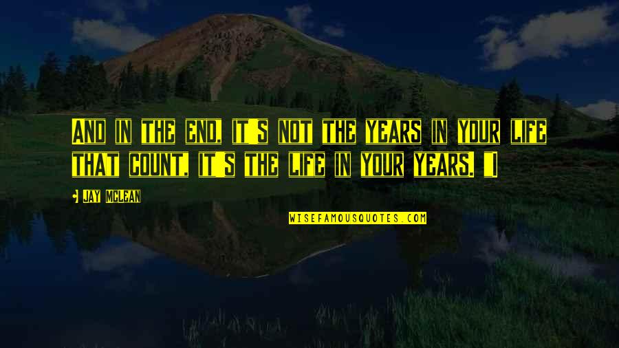 Funny Boomerangs Quotes By Jay McLean: And in the end, it's not the years Funny Boomerangs Quotes By Jay McLean: And in the end, it's not the years
