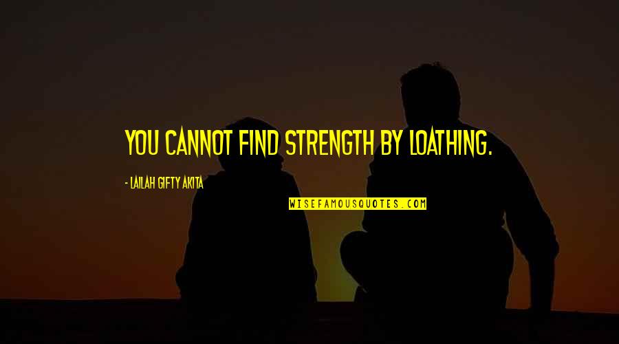 Funny Boomerangs Quotes By Lailah Gifty Akita: You cannot find strength by loathing.