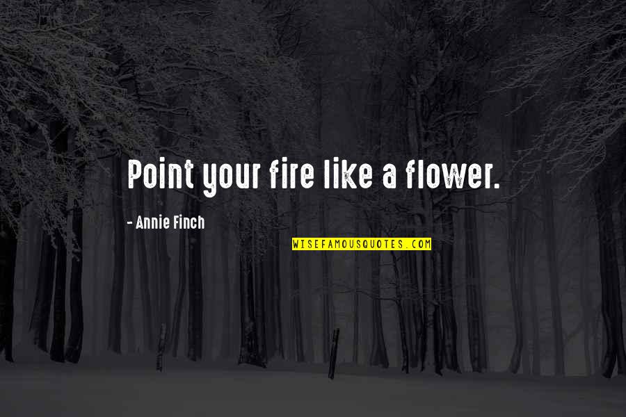Funny Boondock Quotes By Annie Finch: Point your fire like a flower.