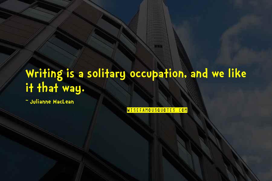 Funny Boondock Quotes By Julianne MacLean: Writing is a solitary occupation, and we like