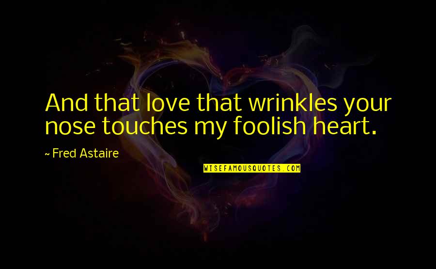 Funny Boots Quotes By Fred Astaire: And that love that wrinkles your nose touches