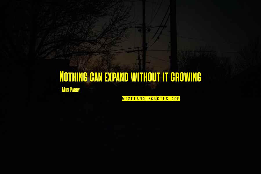 Funny Boots Quotes By Mike Parry: Nothing can expand without it growing