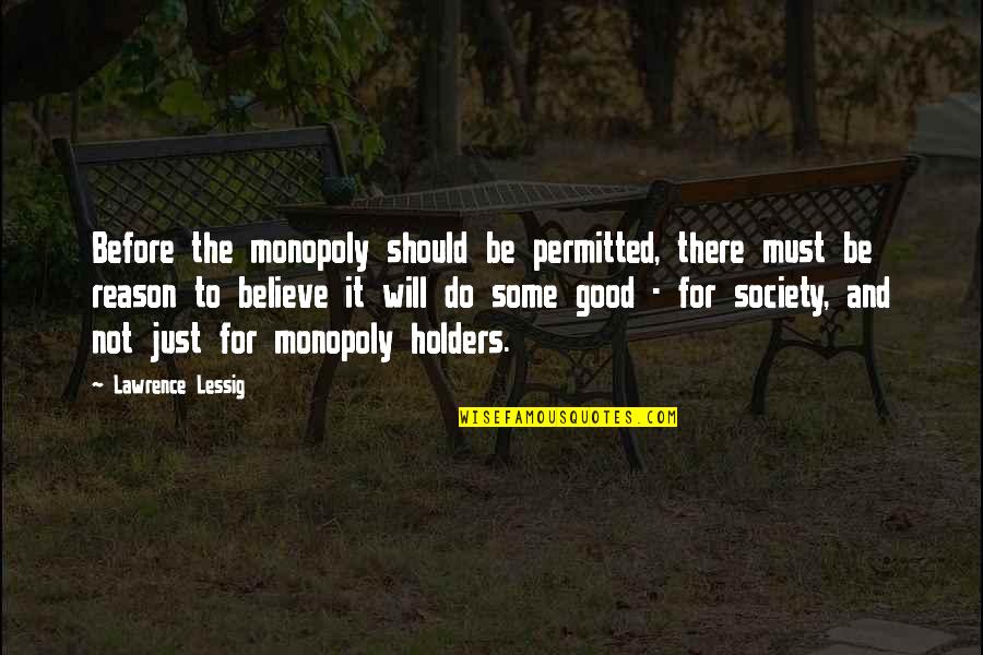 Funny Booty Quotes By Lawrence Lessig: Before the monopoly should be permitted, there must