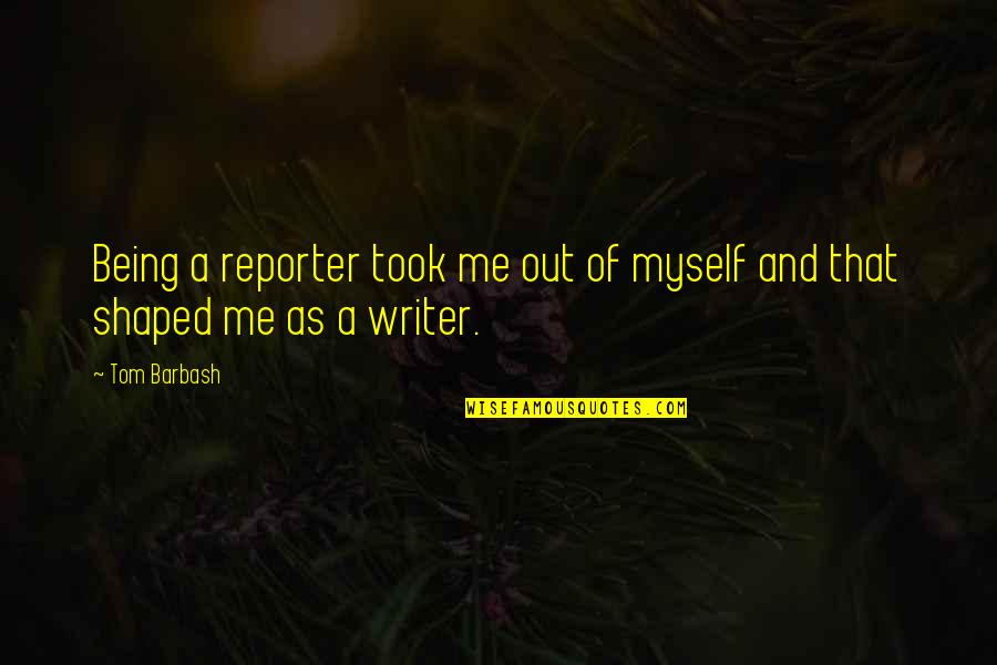 Funny Boov Quotes By Tom Barbash: Being a reporter took me out of myself