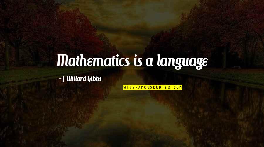 Funny Boracay Quotes By J. Willard Gibbs: Mathematics is a language