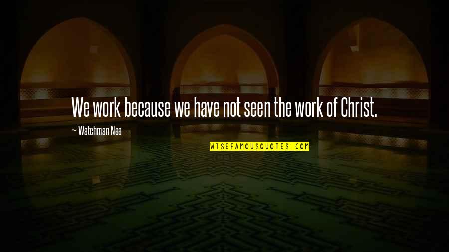 Funny Boracay Quotes By Watchman Nee: We work because we have not seen the