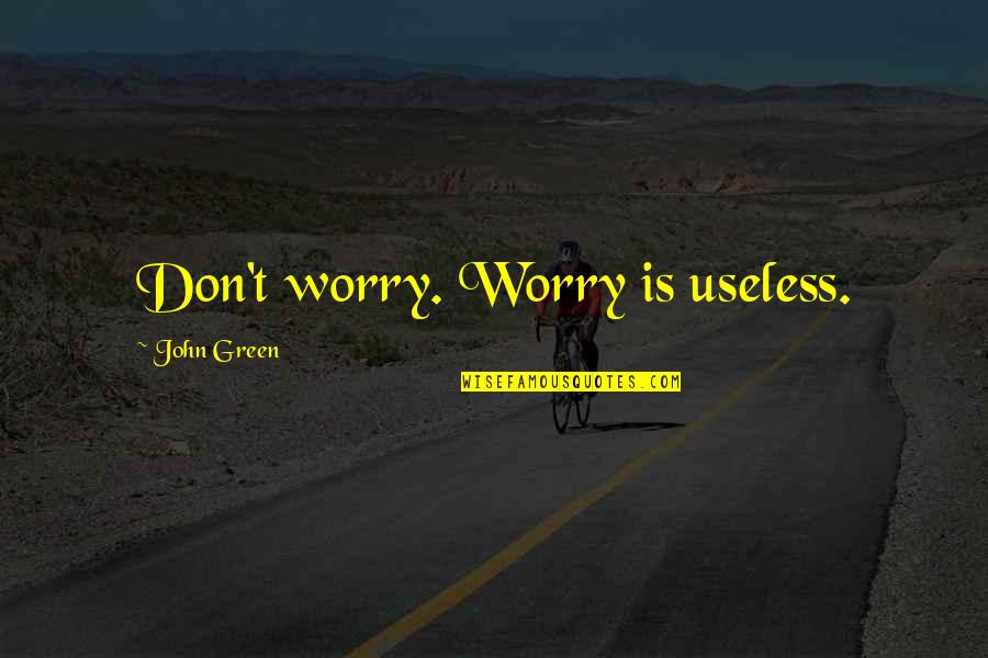 Funny Border Terrier Quotes By John Green: Don't worry. Worry is useless.