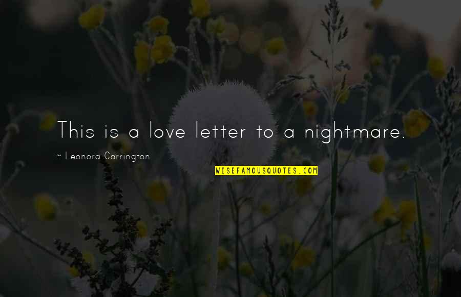 Funny Borderlands Quotes By Leonora Carrington: This is a love letter to a nightmare. Funny Borderlands Quotes By Leonora Carrington: This is a love letter to a nightmare.