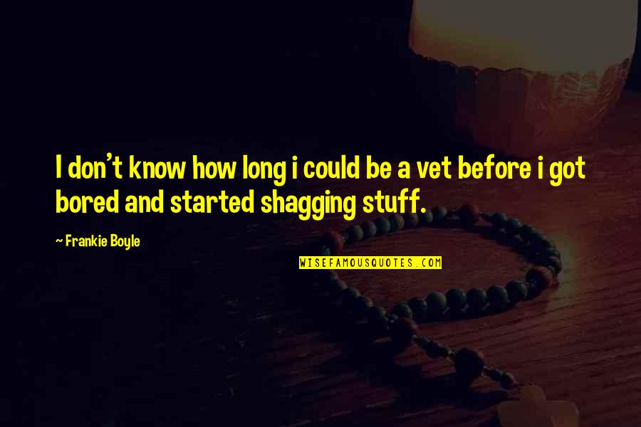 Funny Bored Quotes By Frankie Boyle: I don't know how long i could be Funny Bored Quotes By Frankie Boyle: I don't know how long i could be