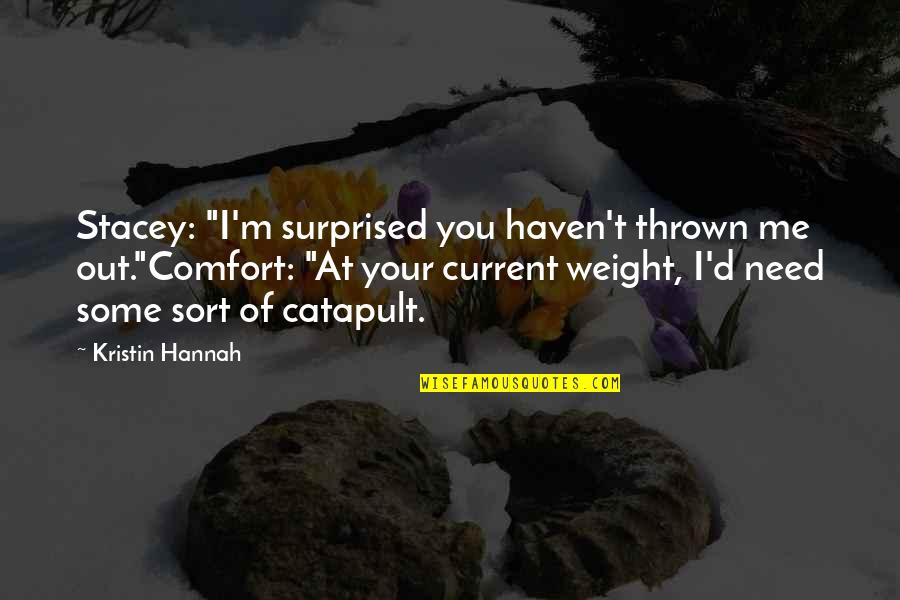 Funny Bored Quotes By Kristin Hannah: Stacey: "I'm surprised you haven't thrown me out."Comfort: Funny Bored Quotes By Kristin Hannah: Stacey: "I'm surprised you haven't thrown me out."Comfort: