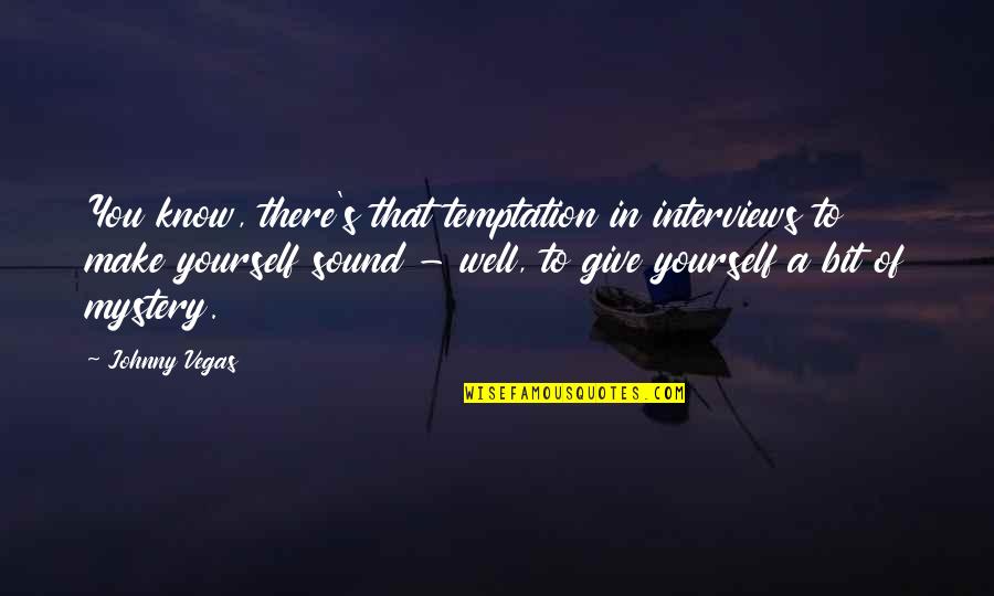 Funny Borgore Quotes By Johnny Vegas: You know, there's that temptation in interviews to