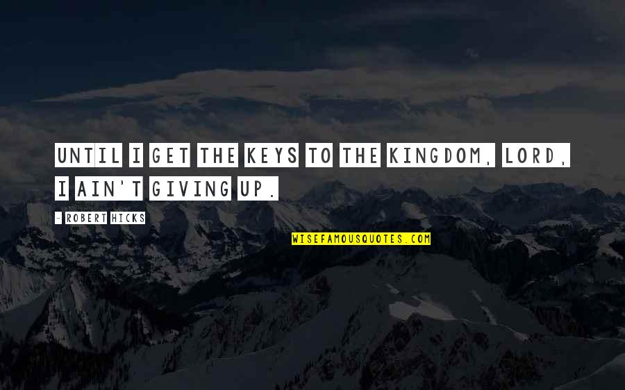 Funny Borgore Quotes By Robert Hicks: Until I get the keys to the Kingdom,