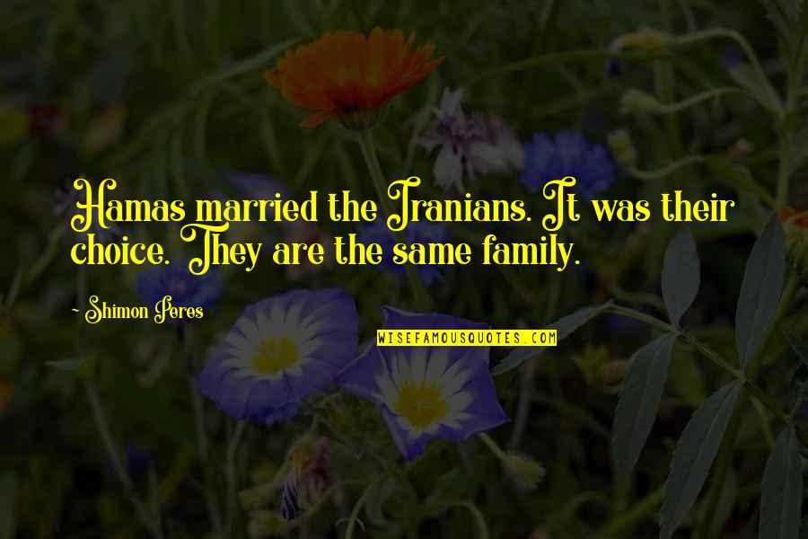 Funny Boricua Quotes By Shimon Peres: Hamas married the Iranians. It was their choice.