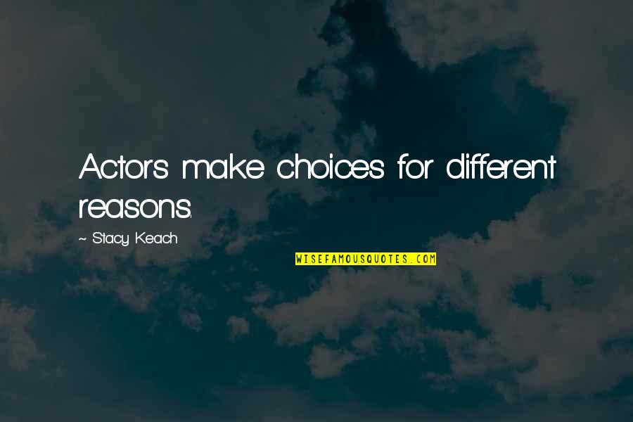 Funny Boricua Quotes By Stacy Keach: Actors make choices for different reasons.