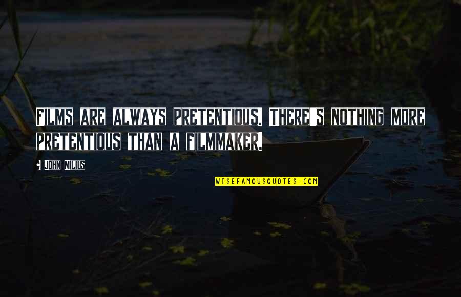 Funny Boring Quotes By John Milius: Films are always pretentious. There's nothing more pretentious