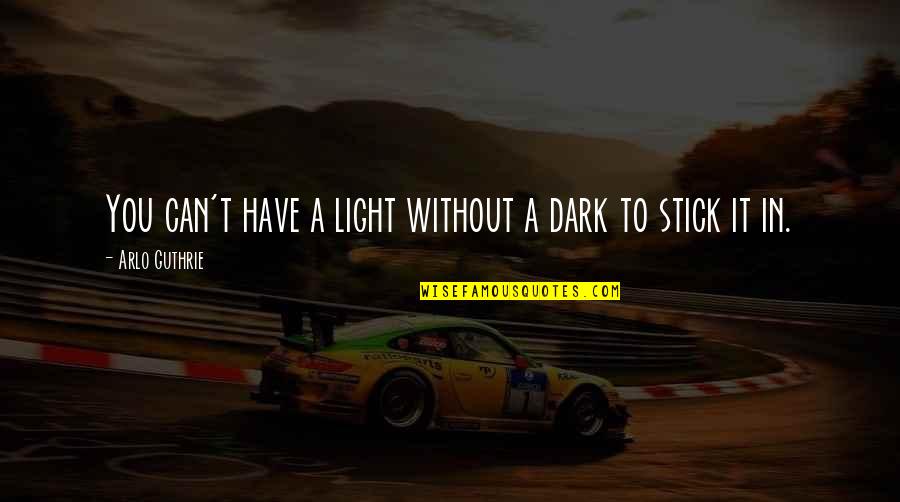 Funny Boss Work Quotes By Arlo Guthrie: You can't have a light without a dark Funny Boss Work Quotes By Arlo Guthrie: You can't have a light without a dark