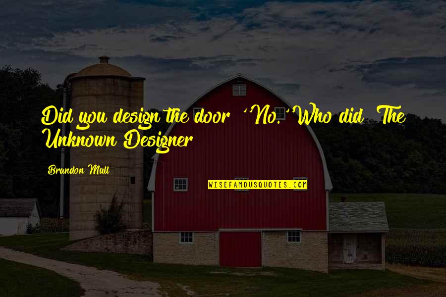 Funny Bouldering Quotes By Brandon Mull: Did you design the door?''No.''Who did? The Unknown