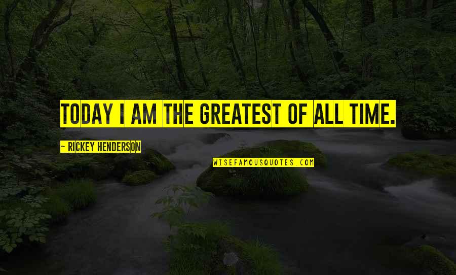 Funny Bouldering Quotes By Rickey Henderson: Today I am the greatest of all time. Funny Bouldering Quotes By Rickey Henderson: Today I am the greatest of all time.