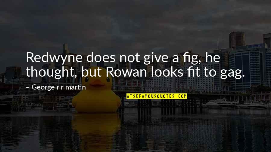 Funny Bowel Movements Quotes By George R R Martin: Redwyne does not give a fig, he thought, Funny Bowel Movements Quotes By George R R Martin: Redwyne does not give a fig, he thought,