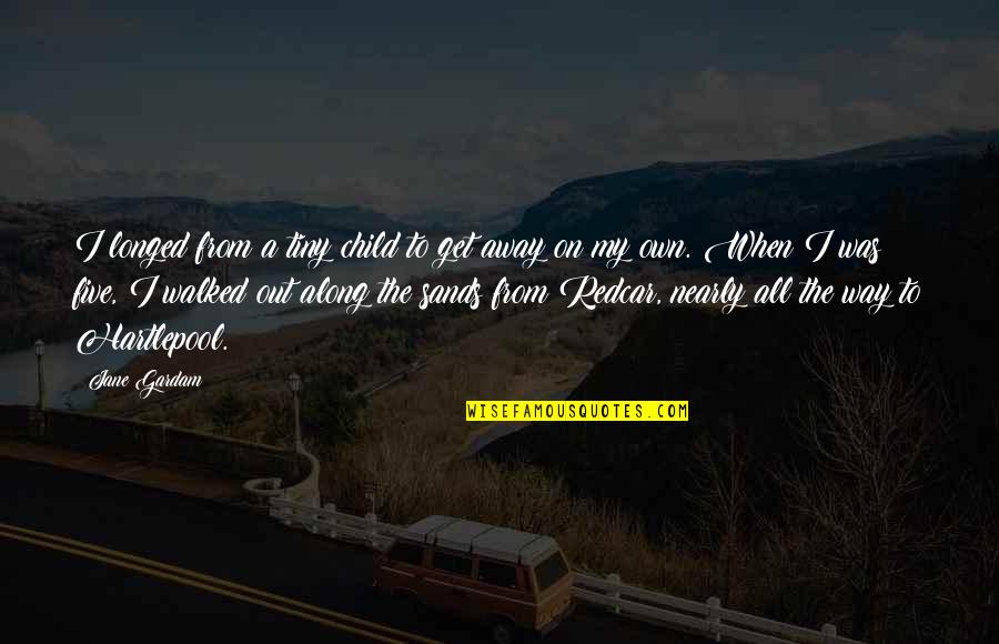 Funny Bowser Quotes By Jane Gardam: I longed from a tiny child to get Funny Bowser Quotes By Jane Gardam: I longed from a tiny child to get