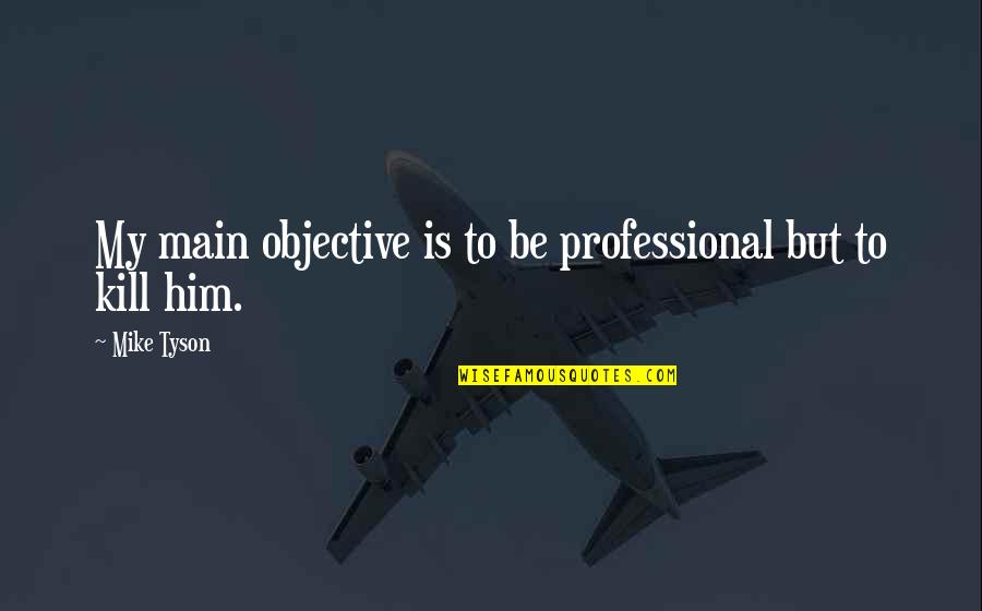 Funny Boxing Quotes By Mike Tyson: My main objective is to be professional but