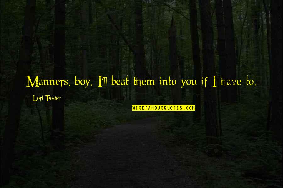 Funny Boy Quotes By Lori Foster: Manners, boy. I'll beat them into you if Funny Boy Quotes By Lori Foster: Manners, boy. I'll beat them into you if