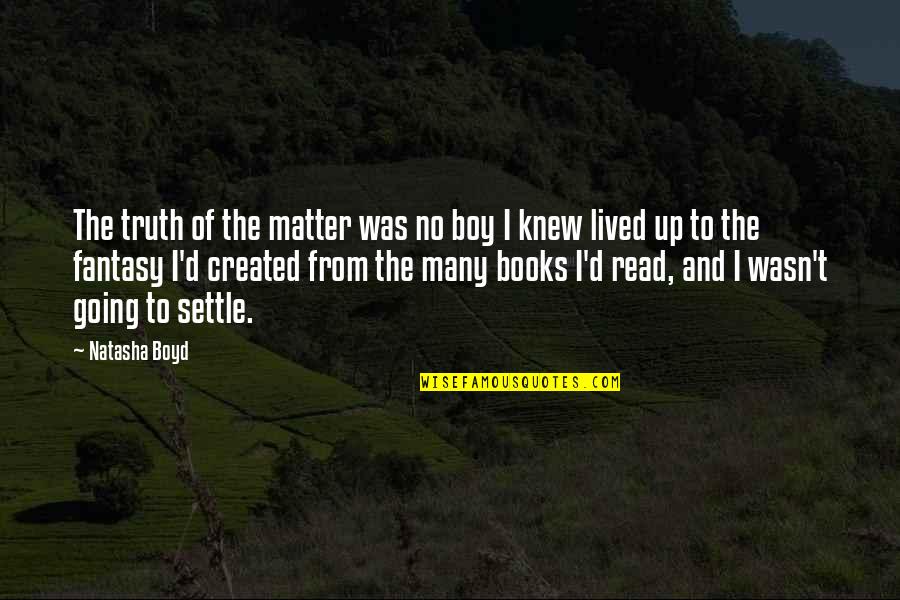 Funny Boy Quotes By Natasha Boyd: The truth of the matter was no boy Funny Boy Quotes By Natasha Boyd: The truth of the matter was no boy