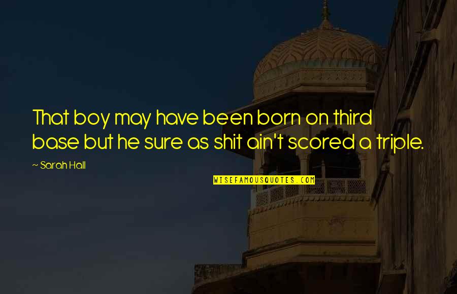 Funny Boy Quotes By Sarah Hall: That boy may have been born on third