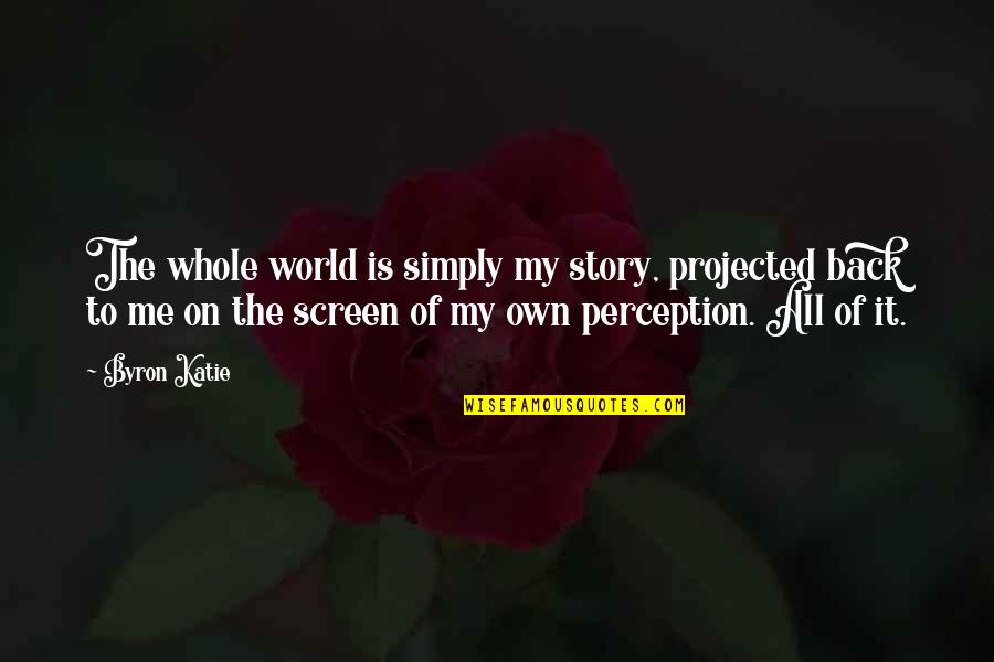Funny Boy Sayings And Quotes By Byron Katie: The whole world is simply my story, projected Funny Boy Sayings And Quotes By Byron Katie: The whole world is simply my story, projected