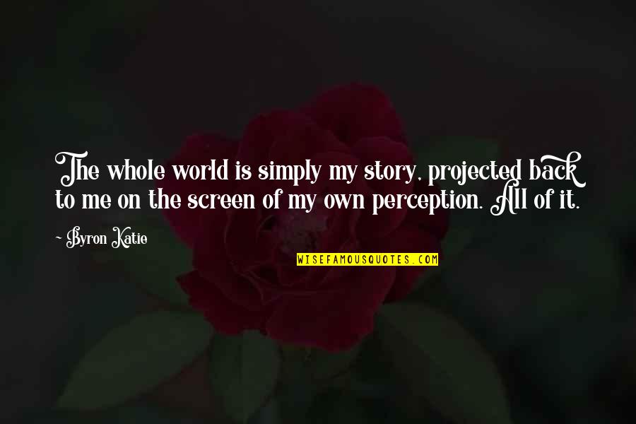 Funny Boy Sayings And Quotes By Byron Katie: The whole world is simply my story, projected