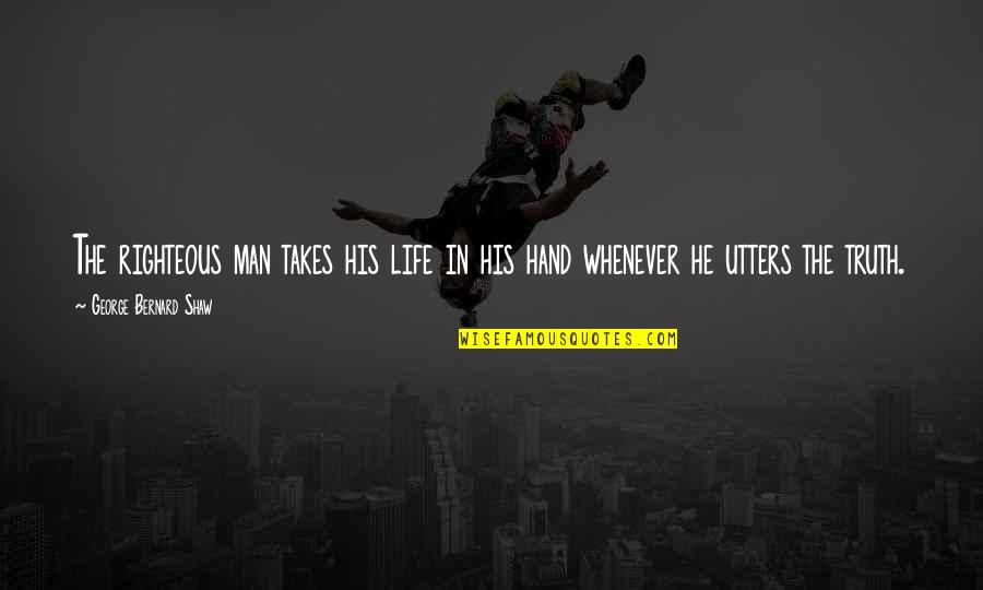 Funny Boy Sayings And Quotes By George Bernard Shaw: The righteous man takes his life in his Funny Boy Sayings And Quotes By George Bernard Shaw: The righteous man takes his life in his