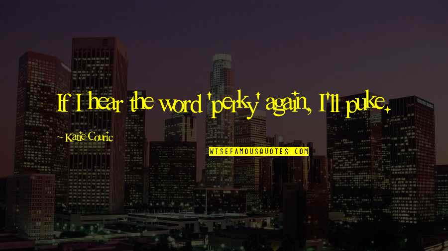 Funny Boy Sayings And Quotes By Katie Couric: If I hear the word 'perky' again, I'll Funny Boy Sayings And Quotes By Katie Couric: If I hear the word 'perky' again, I'll